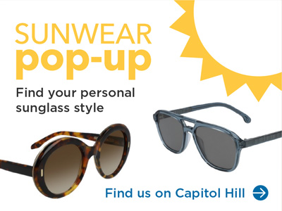 Sunwear pop-up. Find your personal sunglass style. Find us on Capitol Hill.