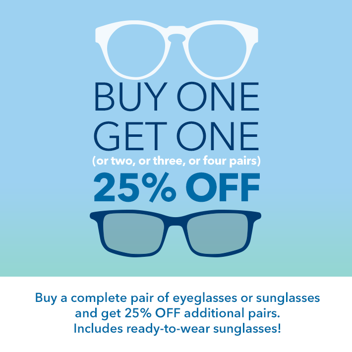 Buy One Get One 25% OFF. Buy a complete pair of eyeglasses or sunglasses and get 25% OFF additional pairs within 30 days of initial purchase. Cannot be combined with optical benefit. Maui Jim excluded.