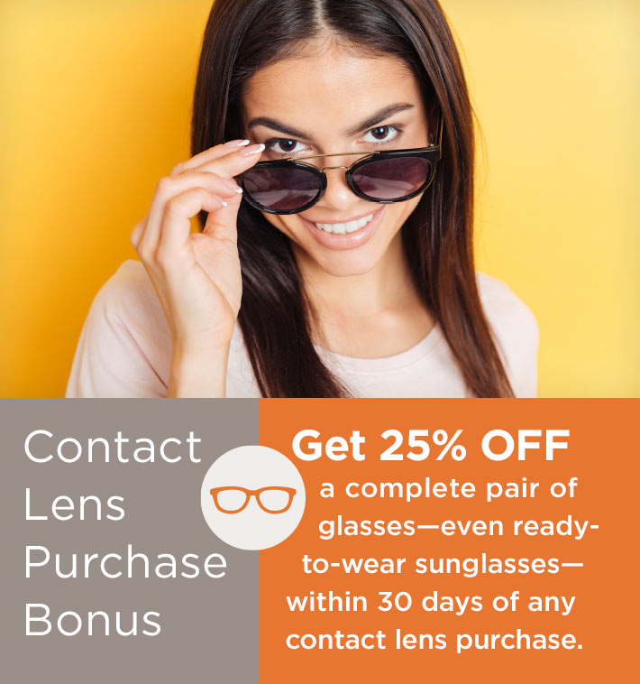 Get 25% OFF a complete pair of glasses—even ready-to-wear sunglasses—within 30 days of any contact lens purchase. Cannot be combined with optical benefit. Maui Jim excluded